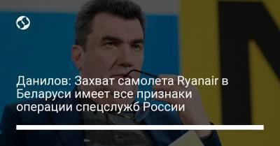 Данилов: Захват самолета Ryanair в Беларуси имеет все признаки операции спецслужб России