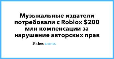 Музыкальные издатели потребовали с Roblox $200 млн компенсации за нарушение авторских прав - forbes.ru