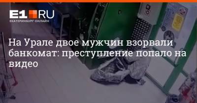 На Урале двое мужчин взорвали банкомат: преступление попало на видео