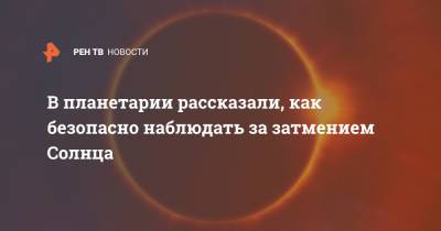 В планетарии рассказали, как безопасно наблюдать за затмением Солнца - ren.tv - Москва - Россия - респ. Саха - Канада - Чукотка - Гренландия