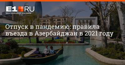 Отпуск в пандемию: правила въезда в Азербайджан в 2021 году