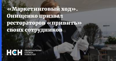 «Маркетинговый ход». Онищенко призвал рестораторов «привить» своих сотрудников
