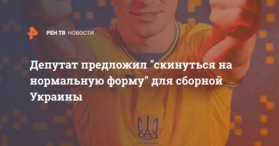 Депутат предложил "скинуться на нормальную форму" для сборной Украины