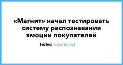 «Магнит» начал тестировать систему распознавания эмоции покупателей - forbes.ru - Москва - Самара - Тольятти