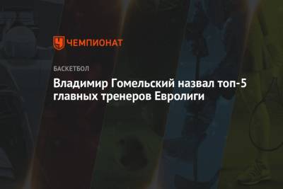 Владимир Гомельский назвал топ-5 главных тренеров Евролиги