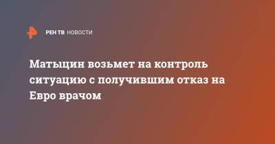 Матыцин возьмет на контроль ситуацию с получившим отказ на Евро врачом