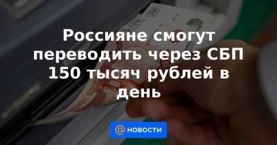 Россияне смогут переводить через СБП 150 тысяч рублей в день