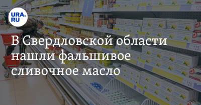 В Свердловской области нашли фальшивое сливочное масло
