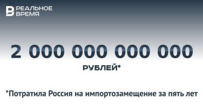 На импортозамещение за пять лет потратили 2 трлн рублей — это много или мало?