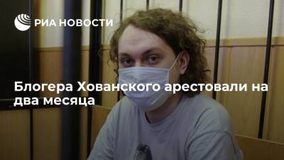 Блогера Юрия Хованского арестовали на два месяца по обвинению в оправдании терроризма