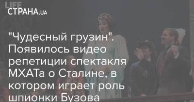 "Чудесный грузин". Появилось видео репетиции спектакля МХАТа о Сталине, в котором играет роль шпионки Бузова