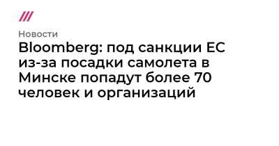 Bloomberg: под санкции ЕС из-за посадки самолета в Минске попадут более 70 человек и организаций
