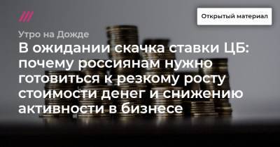 В ожидании скачка ставки ЦБ: почему россиянам нужно готовиться к резкому росту стоимости денег и снижению активности в бизнесе