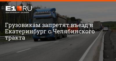 Грузовикам запретят въезд в Екатеринбург с Челябинского тракта