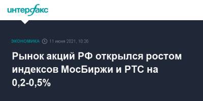 Рынок акций РФ открылся ростом индексов МосБиржи и РТС на 0,2-0,5%