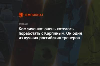 Комличенко: очень хотелось поработать с Карпиным. Он один из лучших российских тренеров
