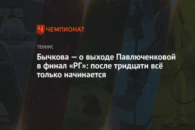 Бычкова — о выходе Павлюченковой в финал «РГ»: после тридцати всё только начинается