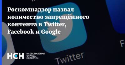 Роскомнадзор назвал количество запрещённого контента в Twitter, Facebook и Google