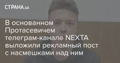 В основанном Протасевичем телеграм-канале NEXTA выложили рекламный пост с насмешками над ним