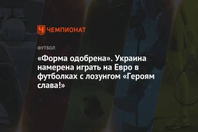 «Форма одобрена». Украина намерена играть на Евро в футболках с лозунгом «Героям слава!»