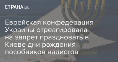 Еврейская конфедерация Украины отреагировала на запрет праздновать в Киеве дни рождения пособников нацистов