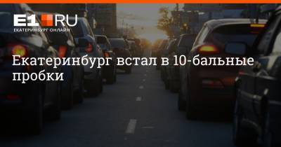Екатеринбург встал в 10-бальные пробки