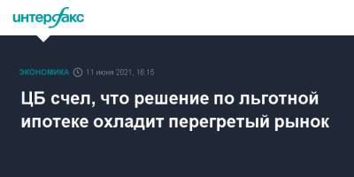 ЦБ счел, что решение по льготной ипотеке охладит перегретый рынок