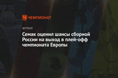 Семак оценил шансы сборной России на выход в плей-офф чемпионата Европы
