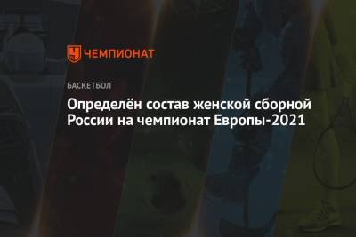 Определён состав женской сборной России на чемпионат Европы-2021
