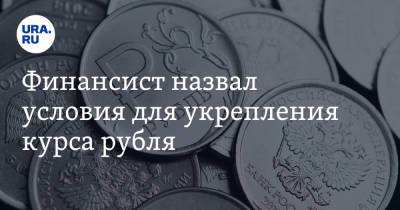 Финансист назвал условия для укрепления курса рубля