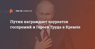 Путин награждает лауреатов госпремий и Героев Труда в Кремле