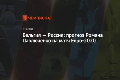 Бельгия — Россия: прогноз Романа Павлюченко на матч Евро-2020