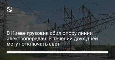 В Киеве грузовик сбил опору линии электропередач. В течении двух дней могут отключать свет