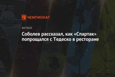 Соболев рассказал, как «Спартак» попрощался с Тедеско в ресторане