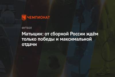Матыцин: от сборной России ждём только победы и максимальной отдачи
