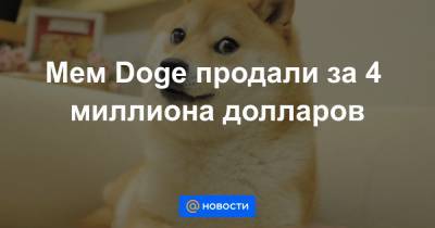 Мем Doge продали за 4 миллиона долларов - news.mail.ru