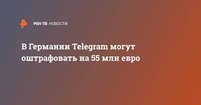 В Германии Telegram могут оштрафовать на 55 млн евро