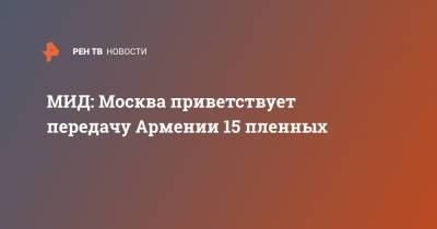 МИД: Москва приветствует передачу Армении 15 пленных