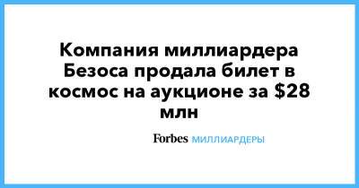Джефф Безос - Компания миллиардера Безоса продала билет в космос на аукционе за $28 млн - forbes.ru