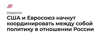 США и Евросоюз начнут координировать между собой политику в отношении России