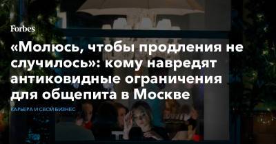 «Молюсь, чтобы продления не случилось»: кому навредят антиковидные ограничения для общепита в Москве