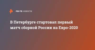 В Петербурге стартовал первый матч сборной России на Евро-2020