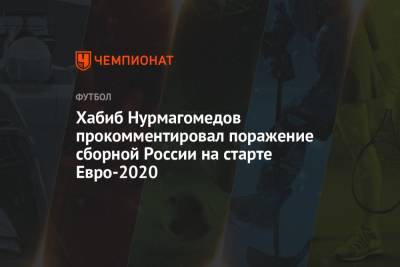 Хабиб Нурмагомедов прокомментировал поражение сборной России на старте Евро-2020