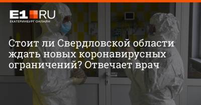 Стоит ли Свердловской области ждать новых коронавирусных ограничений? Отвечает врач