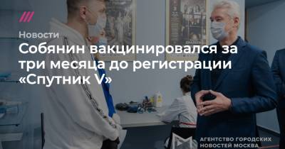Собянин вакцинировался за три месяца до регистрации «Спутник V»