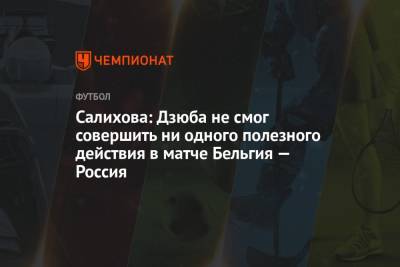 Салихова: Дзюба не смог совершить ни одного полезного действия в матче Бельгия — Россия
