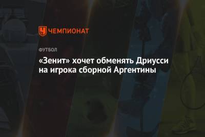 «Зенит» хочет обменять Дриусси на игрока сборной Аргентины