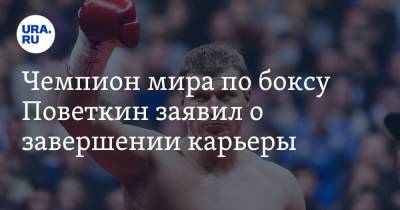 Чемпион мира по боксу Поветкин заявил о завершении карьеры