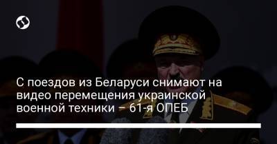 С поездов из Беларуси снимают на видео перемещения украинской военной техники – 61-я ОПЕБ