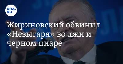 Жириновский обвинил «Незыгаря» во лжи и черном пиаре